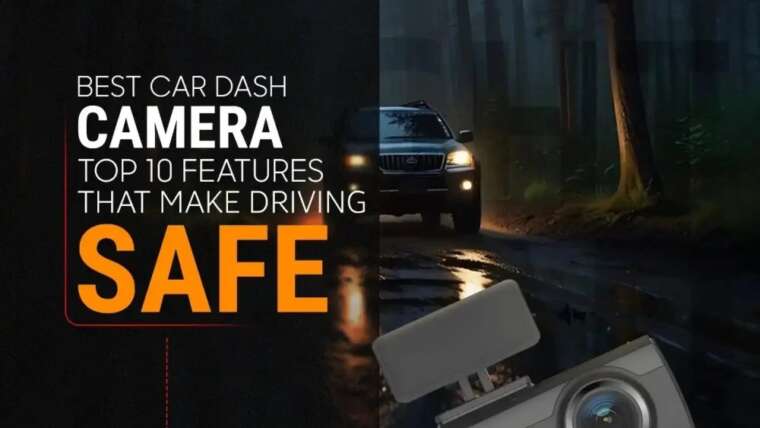 Best Car Dash Camera: Top 10 Features That Make Driving Safe