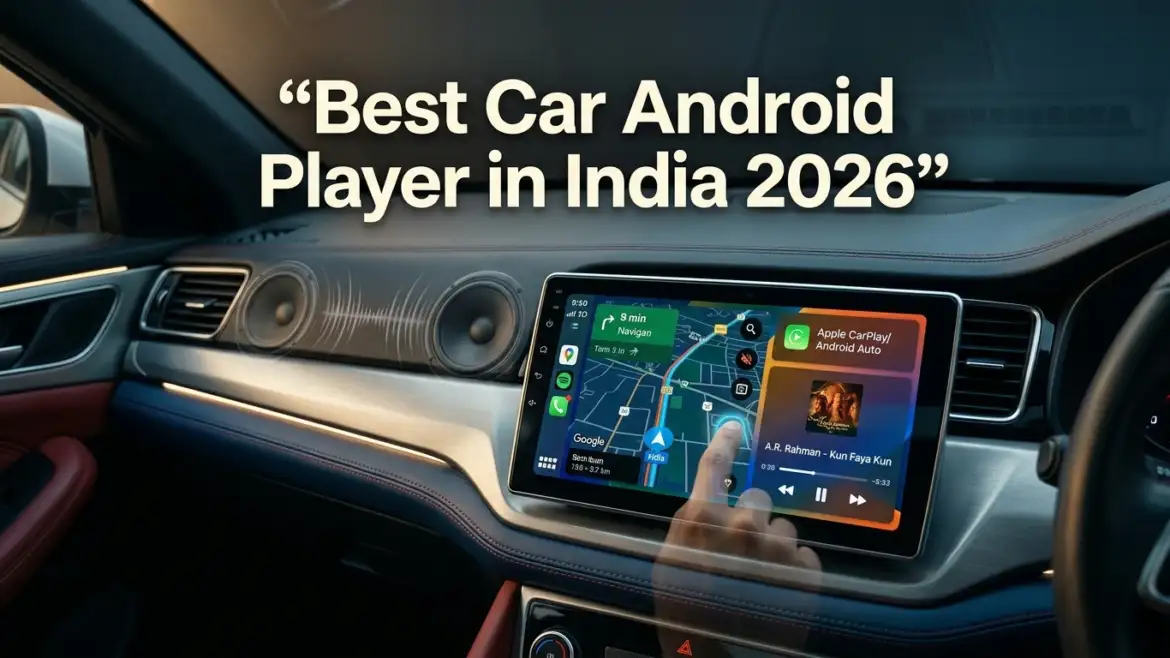 Best Car Android Player in India 2026 – Complete Buying Guide
