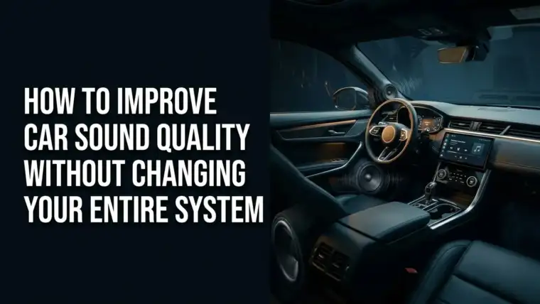 How to Improve Car Sound Quality Without Changing Your Entire System?